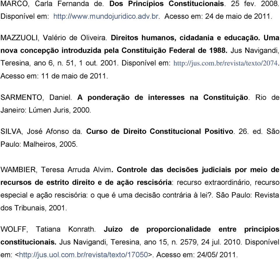 br/revista/texto/2074. Acesso em: 11 de maio de 2011. SARMENTO, Daniel. A ponderação de interesses na Constituição. Rio de Janeiro: Lúmen Juris, 2000. SILVA, José Afonso da.