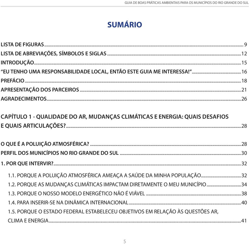 ...28 PERFIL DOS MUNICÍPIOS NO RIO GRANDE DO SUL...30 1. POR QUE INTERVIR?...32 1.1. PORQUE A POLUIÇÃO ATMOSFÉRICA AMEAÇA A SAÚDE DA MINHA POPULAÇÃO...32 1.2. PORQUE AS MUDANÇAS CLIMÁTICAS IMPACTAM DIRETAMENTE O MEU MUNICÍPIO.