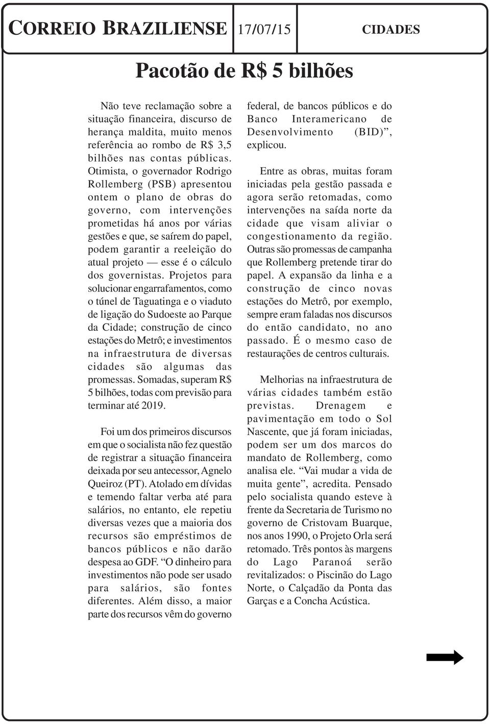 Otimista, o governador Rodrigo Rollemberg (PSB) apresentou ontem o plano de obras do governo, com intervenções prometidas há anos por várias gestões e que, se saírem do papel, podem garantir a