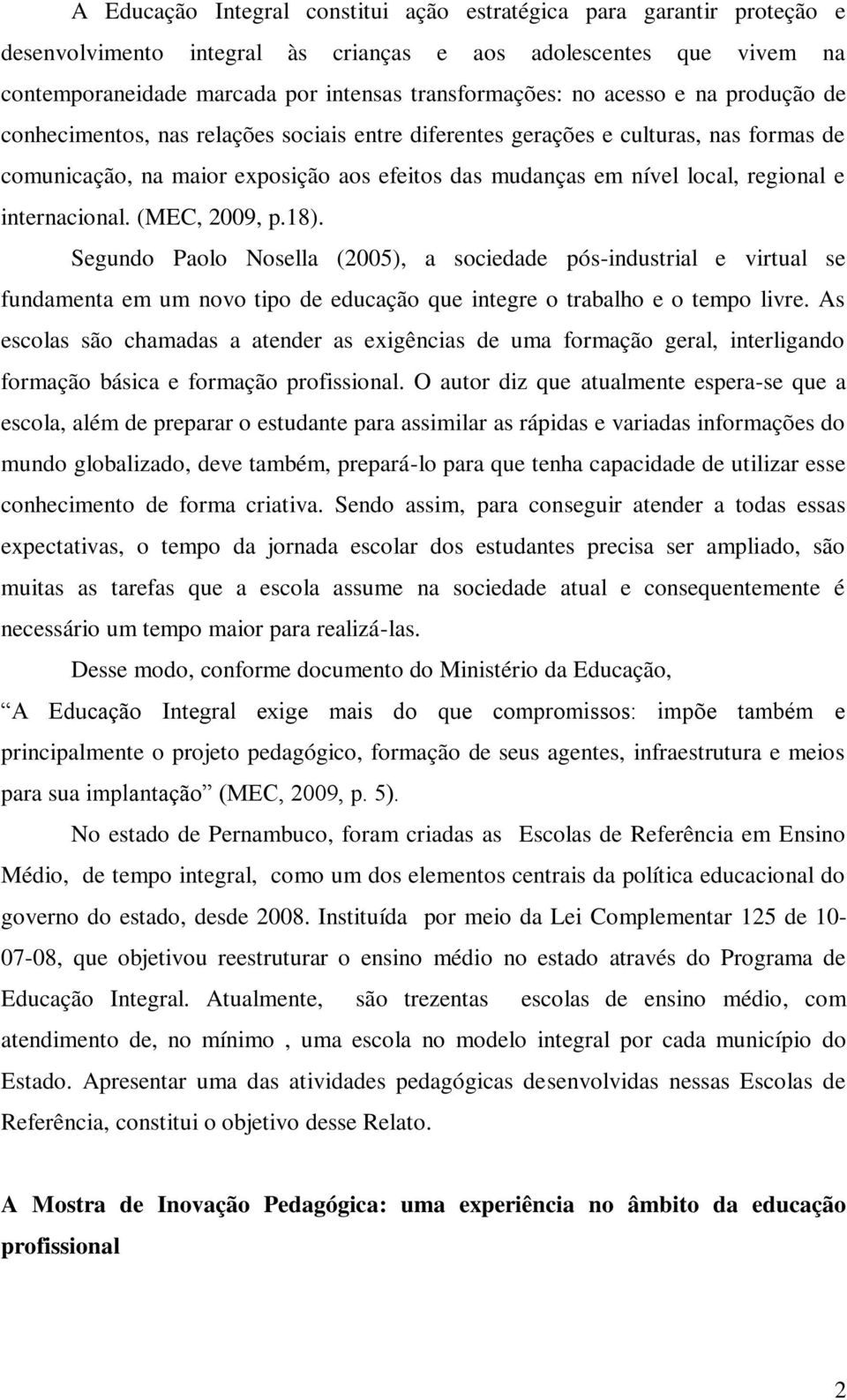 internacional. (MEC, 2009, p.18). Segundo Paolo Nosella (2005), a sociedade pós-industrial e virtual se fundamenta em um novo tipo de educação que integre o trabalho e o tempo livre.