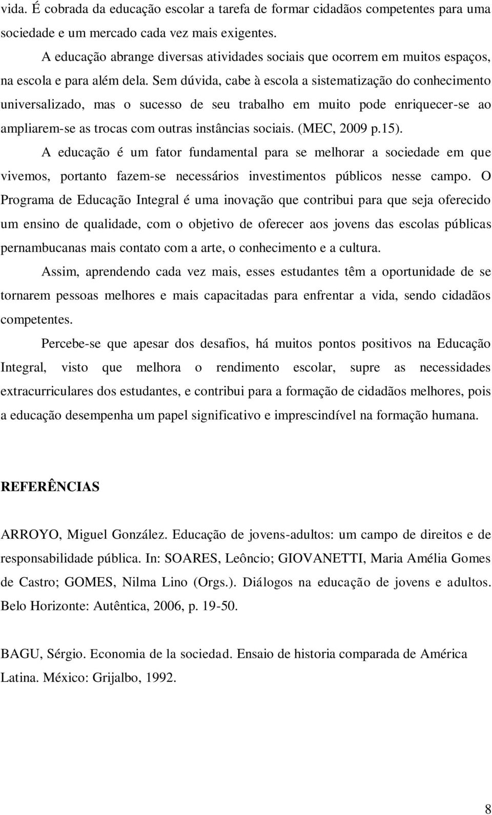 Sem dúvida, cabe à escola a sistematização do conhecimento universalizado, mas o sucesso de seu trabalho em muito pode enriquecer-se ao ampliarem-se as trocas com outras instâncias sociais.