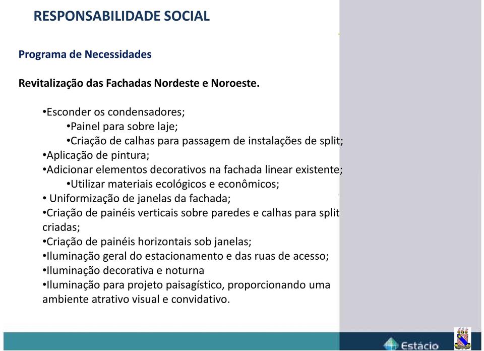 decorativos na fachada linear existente; Utilizar materiais ecológicos e econômicos; Uniformização de janelas da fachada; Criação de painéis verticais