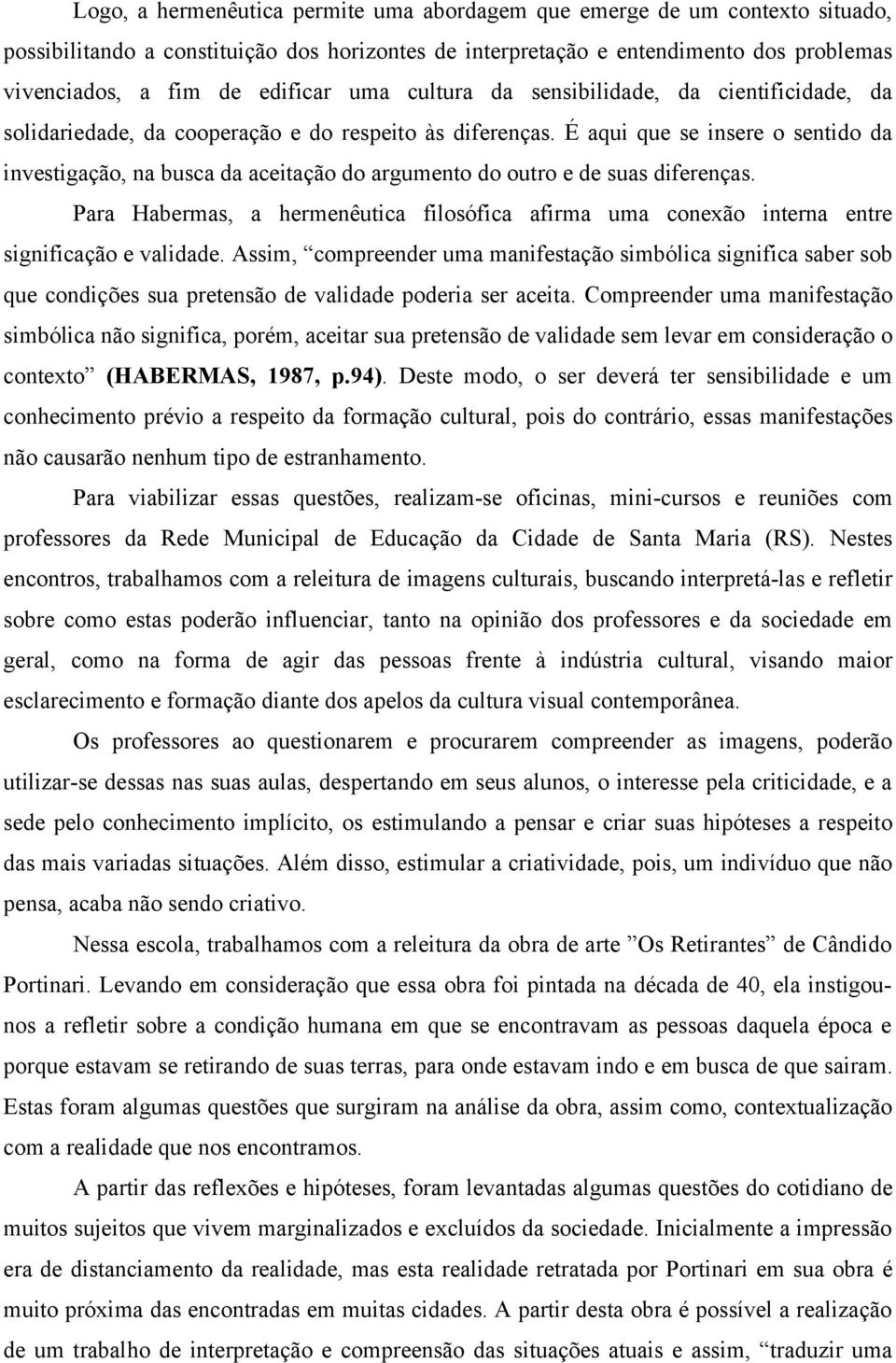 É aqui que se insere o sentido da investigação, na busca da aceitação do argumento do outro e de suas diferenças.