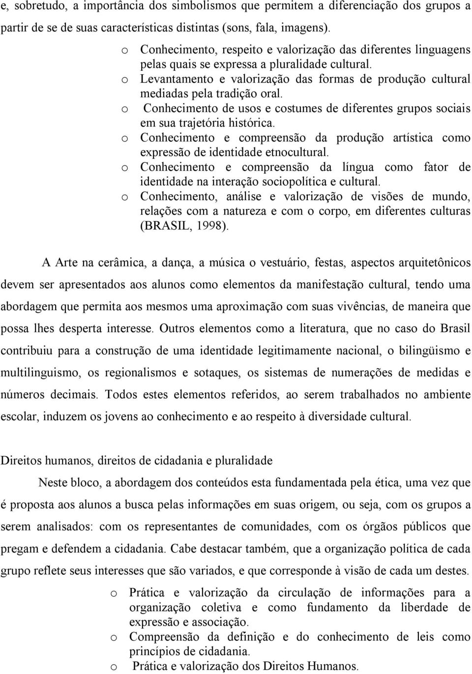 o Levantamento e valorização das formas de produção cultural mediadas pela tradição oral. o Conhecimento de usos e costumes de diferentes grupos sociais em sua trajetória histórica.