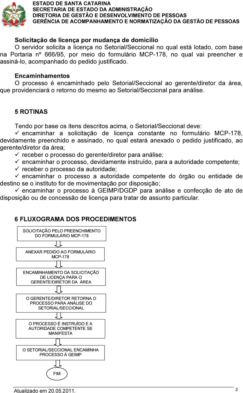 Encaminhamentos O processo é encaminhado pelo Setorial/Seccional ao gerente/diretor da área, que providenciará o retorno do mesmo ao Setorial/Seccional para análise.