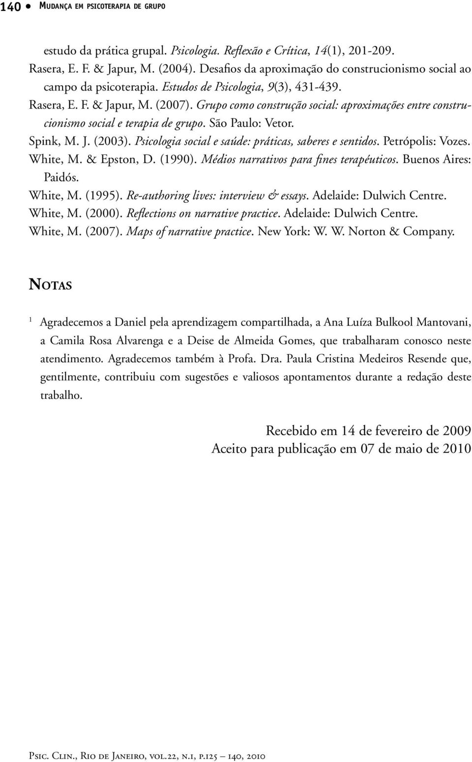 Grupo como construção social: aproximações entre construcionismo social e terapia de grupo. São Paulo: Vetor. Spink, M. J. (2003). Psicologia social e saúde: práticas, saberes e sentidos.