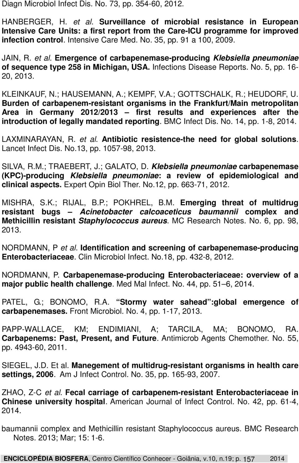 JAIN, R. et al. Emergence of carbapenemase-producing Klebsiella pneumoniae of sequence type 258 in Michigan, USA. Infections Disease Reports. No. 5, pp. 16-20, 2013. KLEINKAUF, N.; HAUSEMANN, A.