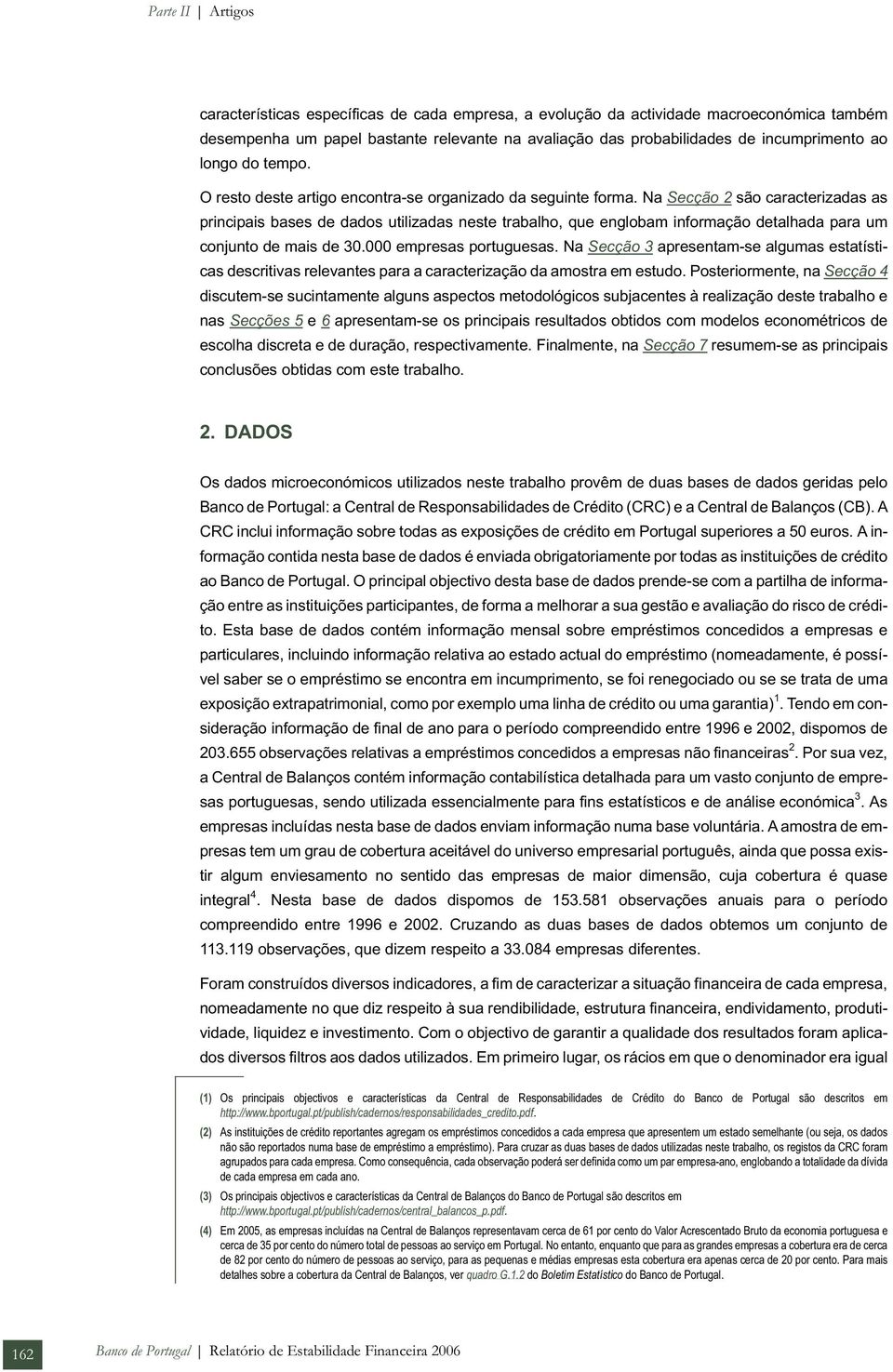 Na Secção 2 são caracterizadas as principais bases de dados utilizadas neste trabalho, que englobam informação detalhada para um conjunto de mais de 30.000 empresas portuguesas.