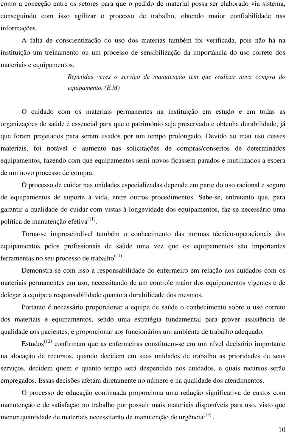 equipamentos. Repetidas vezes o serviço de manutenção tem que realizar nova compra do equipamento. (E.