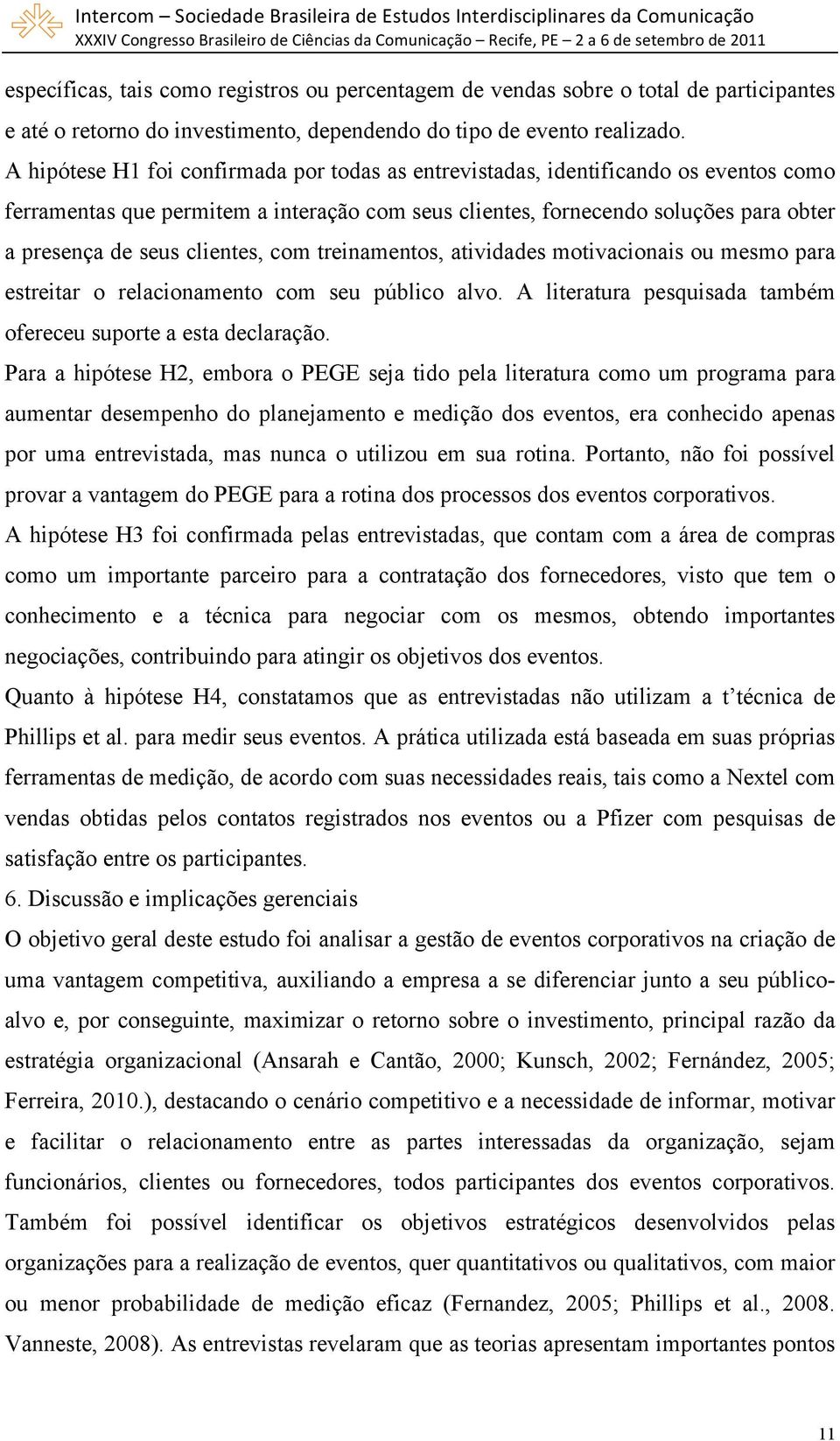 clientes, com treinamentos, atividades motivacionais ou mesmo para estreitar o relacionamento com seu público alvo. A literatura pesquisada também ofereceu suporte a esta declaração.