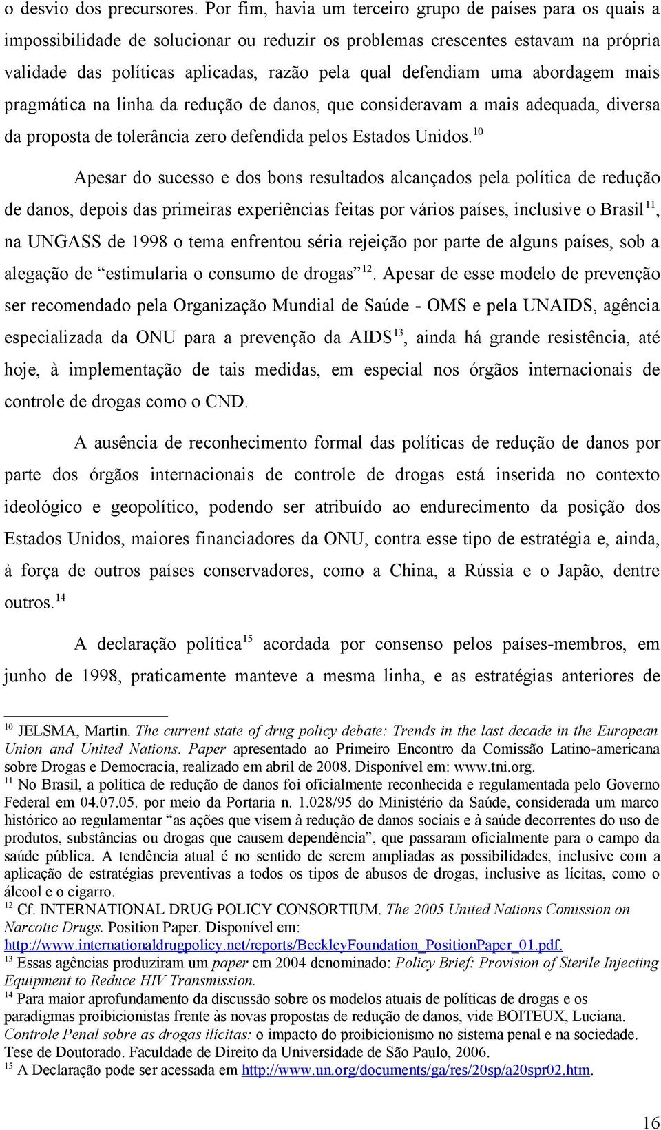 defendiam uma abordagem mais pragmática na linha da redução de danos, que consideravam a mais adequada, diversa da proposta de tolerância zero defendida pelos Estados Unidos.