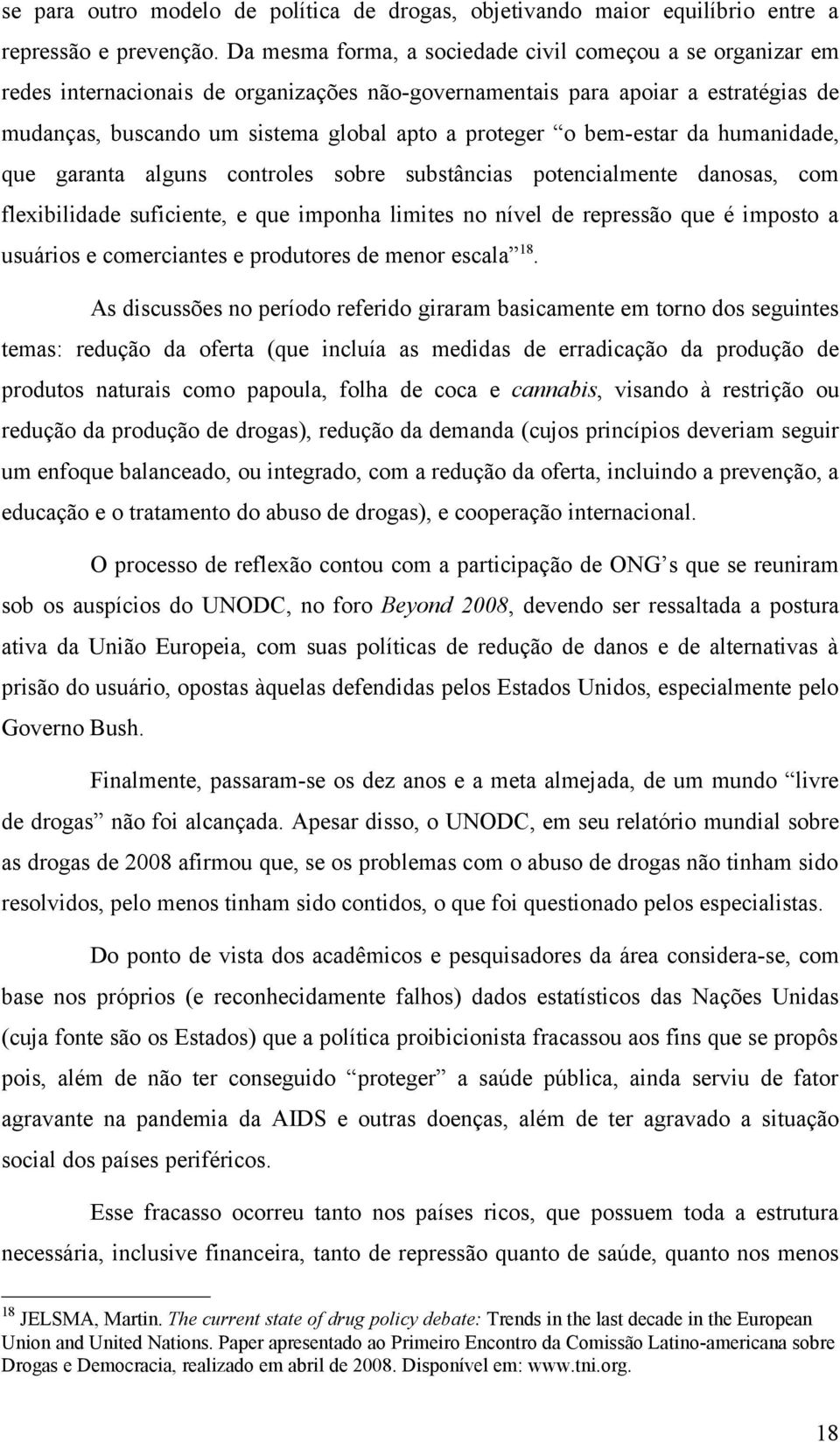 bem-estar da humanidade, que garanta alguns controles sobre substâncias potencialmente danosas, com flexibilidade suficiente, e que imponha limites no nível de repressão que é imposto a usuários e