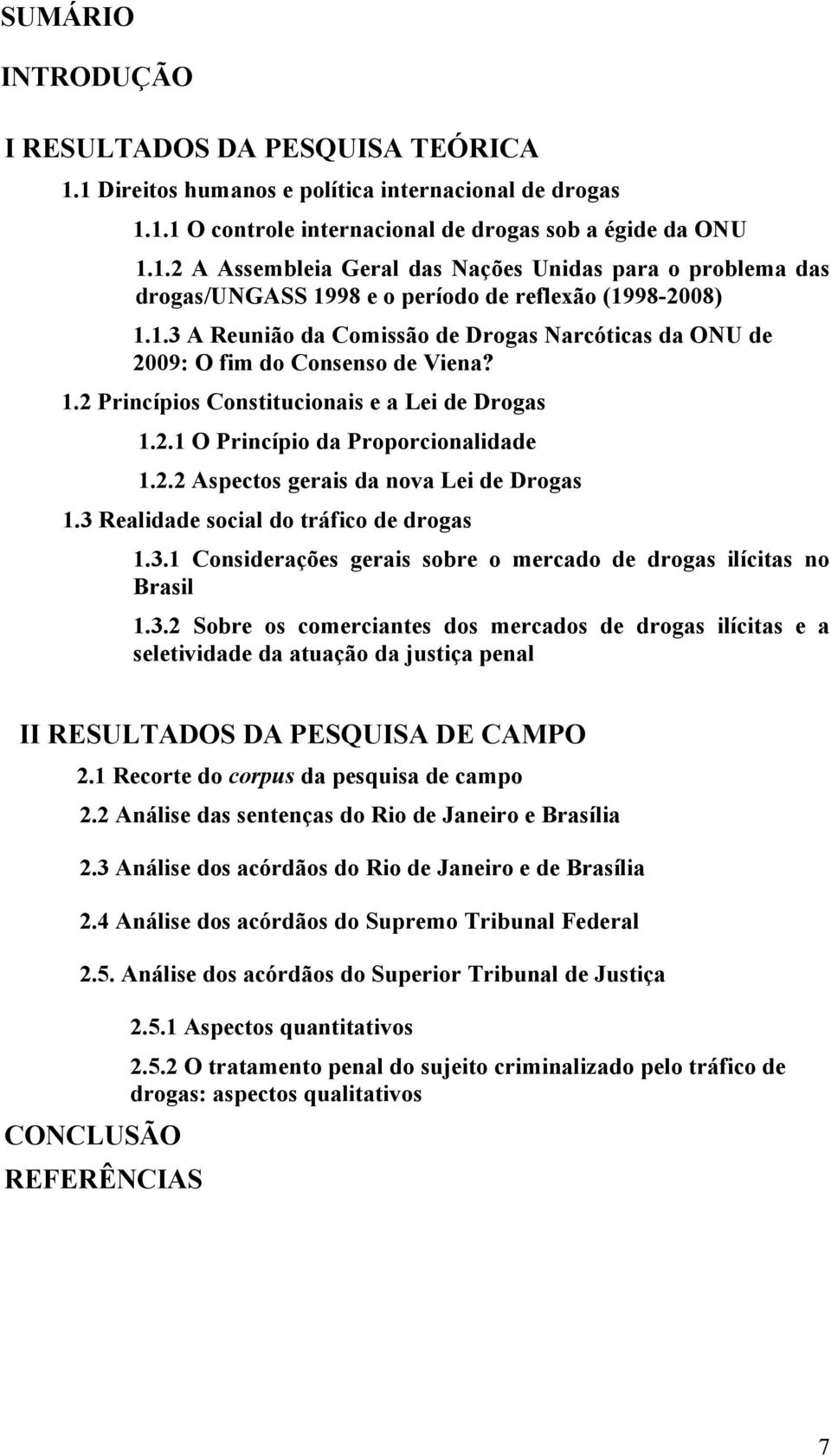 3 Realidade social do tráfico de drogas 1.3.1 Considerações gerais sobre o mercado de drogas ilícitas no Brasil 1.3.2 Sobre os comerciantes dos mercados de drogas ilícitas e a seletividade da atuação da justiça penal II RESULTADOS DA PESQUISA DE CAMPO 2.