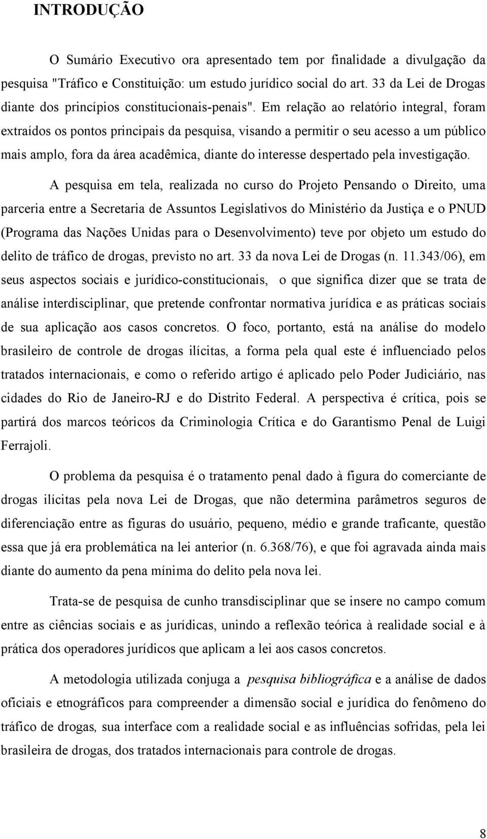 Em relação ao relatório integral, foram extraídos os pontos principais da pesquisa, visando a permitir o seu acesso a um público mais amplo, fora da área acadêmica, diante do interesse despertado