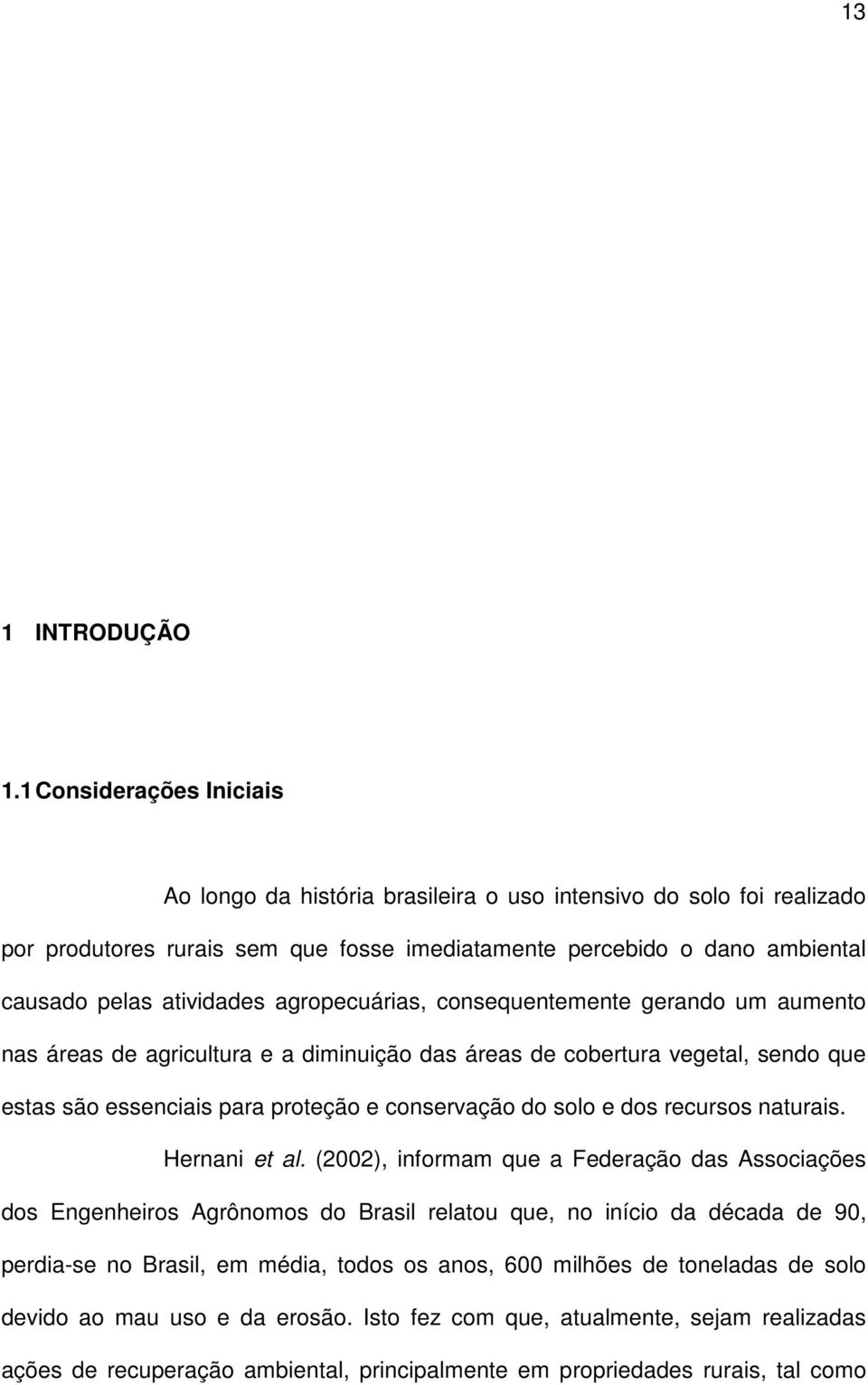 agropecuárias, consequentemente gerando um aumento nas áreas de agricultura e a diminuição das áreas de cobertura vegetal, sendo que estas são essenciais para proteção e conservação do solo e dos