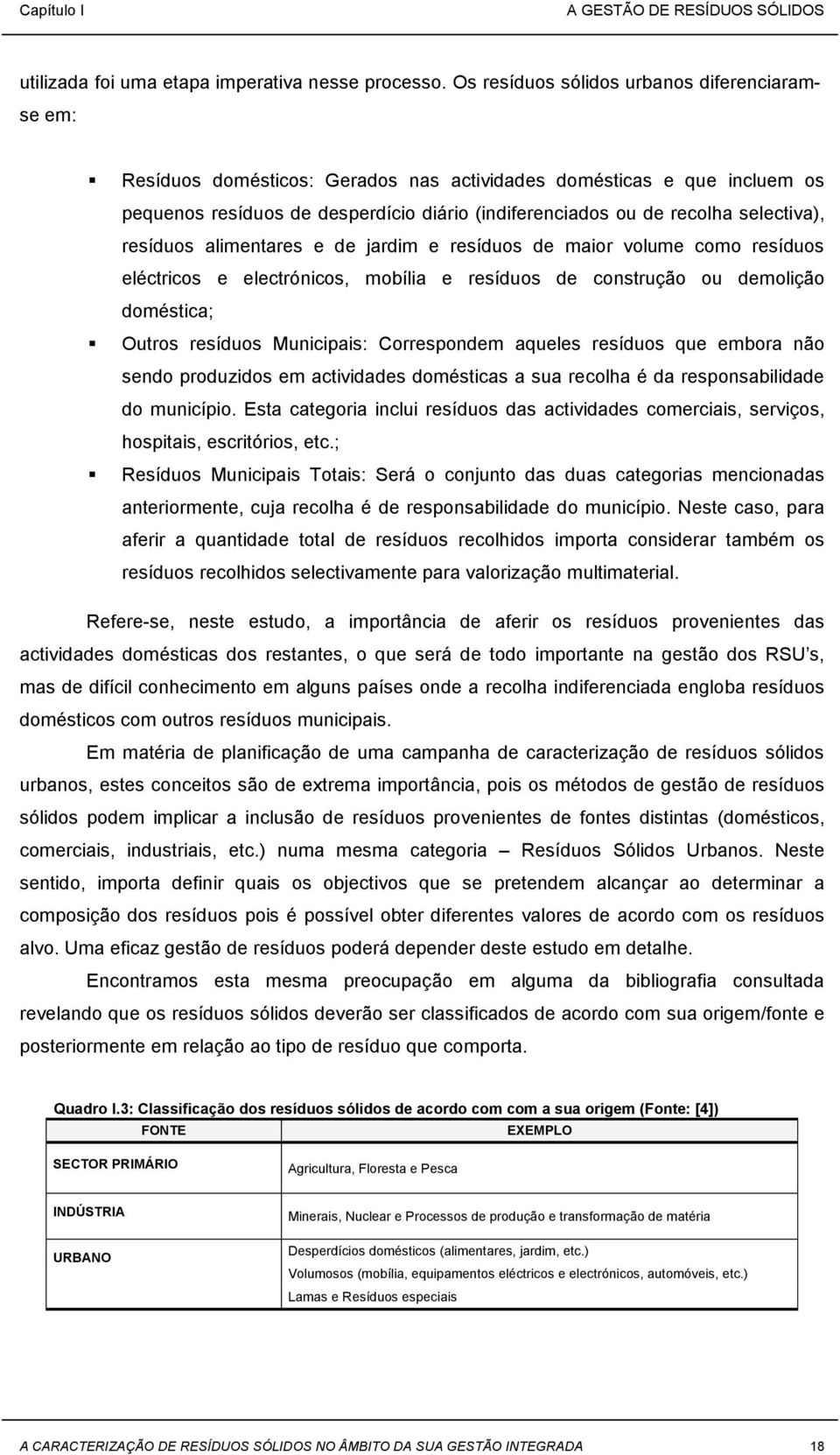 selectiva), resíduos alimentares e de jardim e resíduos de maior volume como resíduos eléctricos e electrónicos, mobília e resíduos de construção ou demolição doméstica; Outros resíduos Municipais: