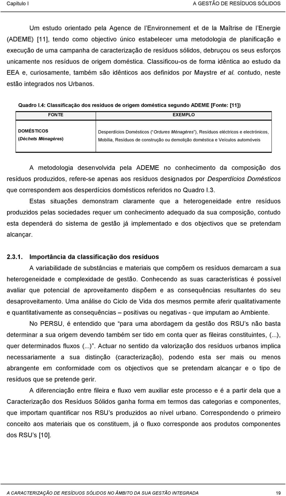 Classificou-os de forma idêntica ao estudo da EEA e, curiosamente, também são idênticos aos definidos por Maystre et al. contudo, neste estão integrados nos Urbanos. Quadro I.