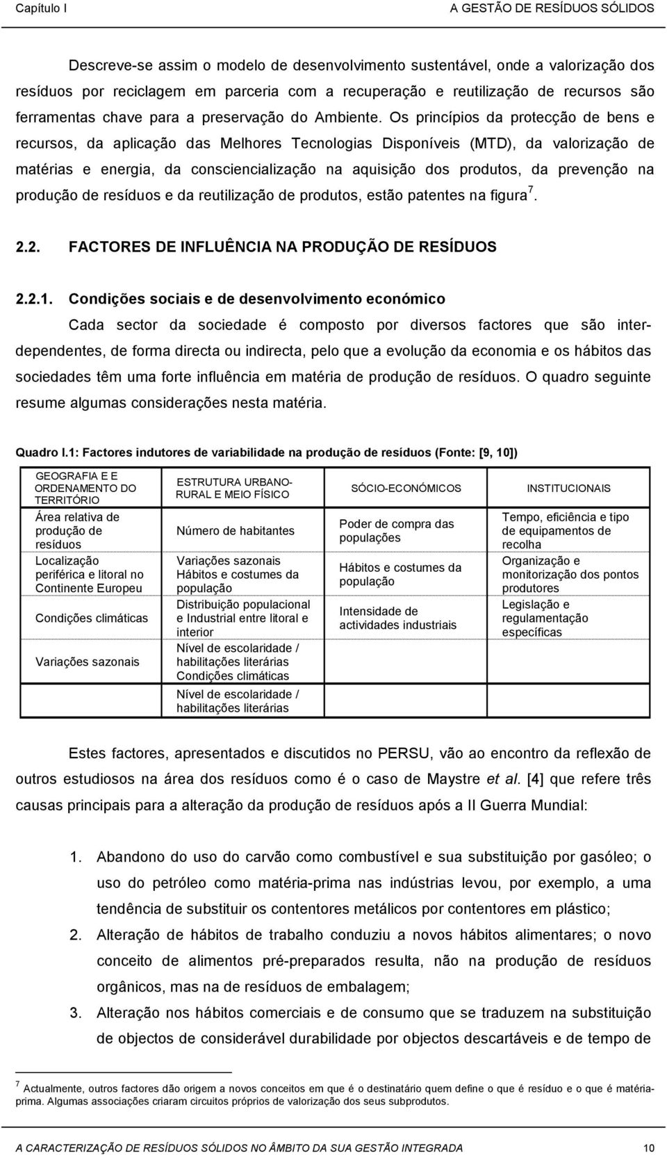 Os princípios da protecção de bens e recursos, da aplicação das Melhores Tecnologias Disponíveis (MTD), da valorização de matérias e energia, da consciencialização na aquisição dos produtos, da