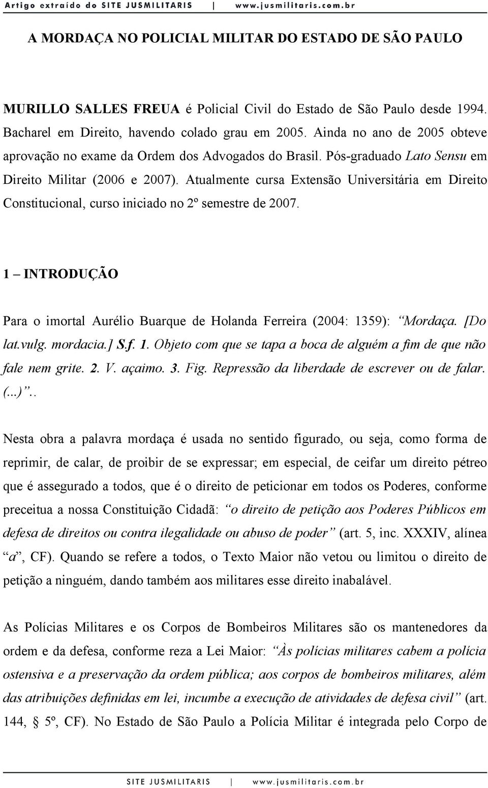 Atualmente cursa Extensão Universitária em Direito Constitucional, curso iniciado no 2º semestre de 2007. 1 INTRODUÇÃO Para o imortal Aurélio Buarque de Holanda Ferreira (2004: 1359): Mordaça.