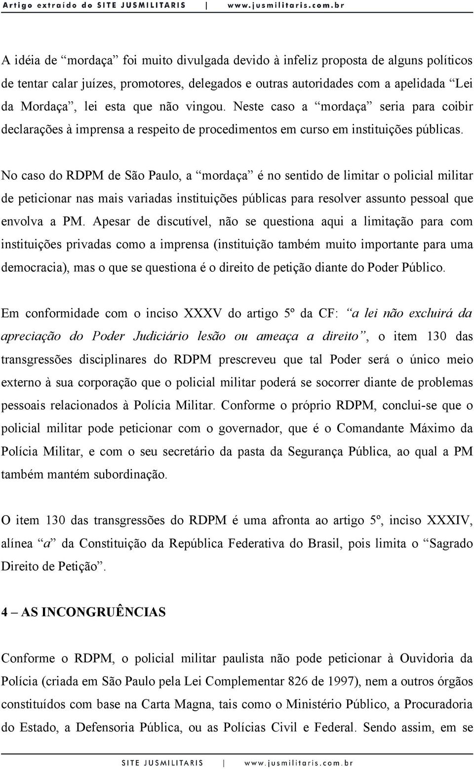 No caso do RDPM de São Paulo, a mordaça é no sentido de limitar o policial militar de peticionar nas mais variadas instituições públicas para resolver assunto pessoal que envolva a PM.