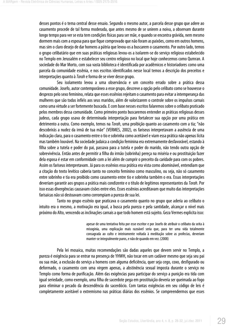 físicas para ser mãe, e quando se encontra grávida, nem mesmo dormem mais com a esposa para que fique comprovado que não foram as paixões, como em outros homens, mas sim o claro desejo de dar homens