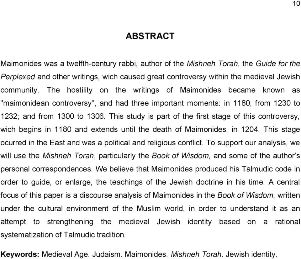 This study is part of the first stage of this controversy, wich begins in 1180 and extends until the death of Maimonides, in 1204.