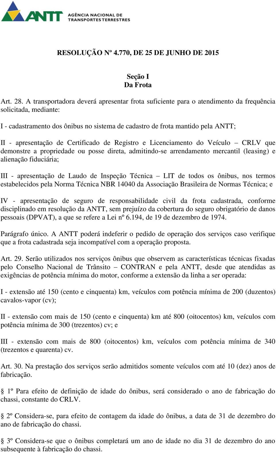 apresentação de Certificado de Registro e Licenciamento do Veículo CRLV que demonstre a propriedade ou posse direta, admitindo-se arrendamento mercantil (leasing) e alienação fiduciária; III -