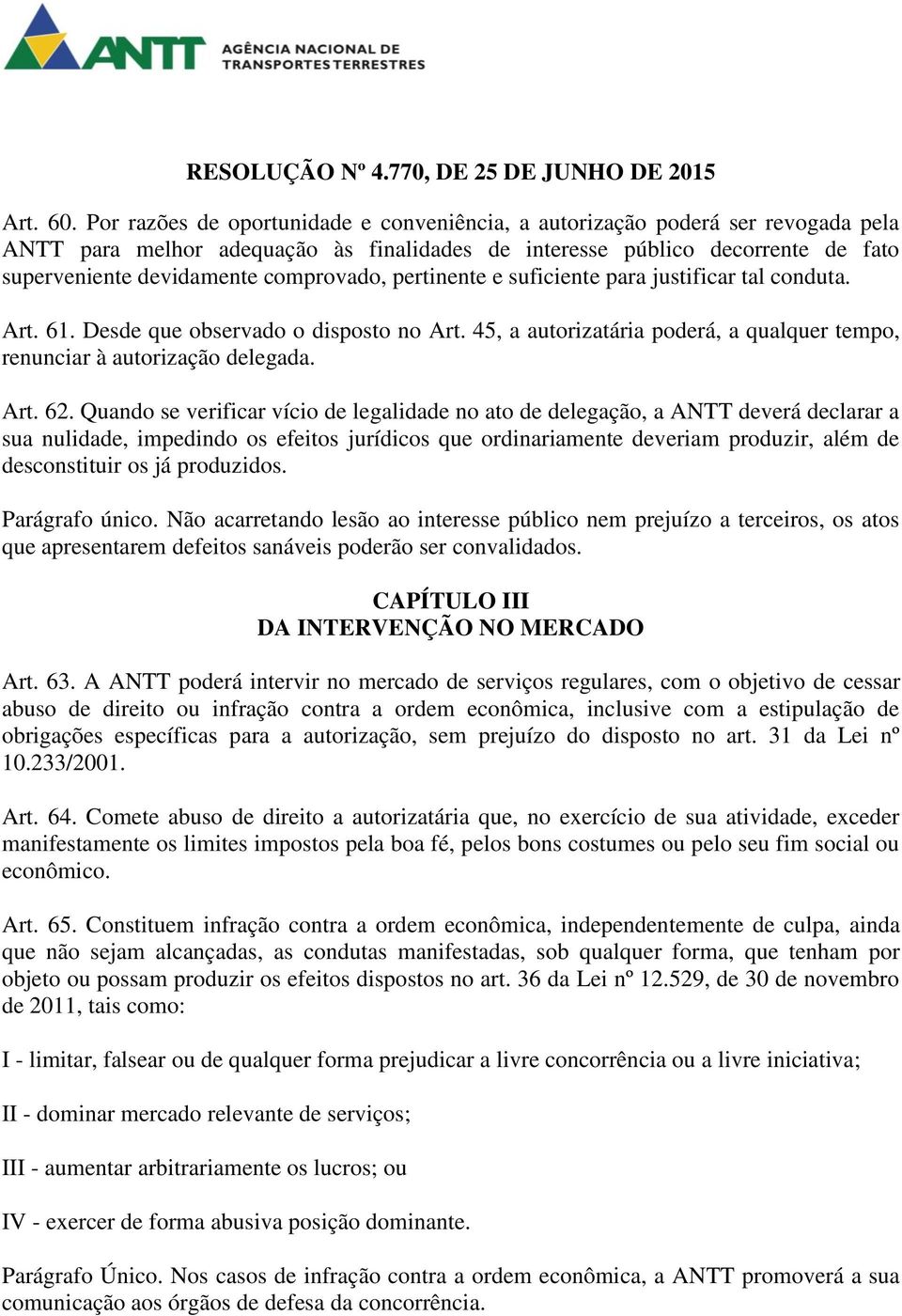 comprovado, pertinente e suficiente para justificar tal conduta. Art. 61. Desde que observado o disposto no Art. 45, a autorizatária poderá, a qualquer tempo, renunciar à autorização delegada. Art. 62.