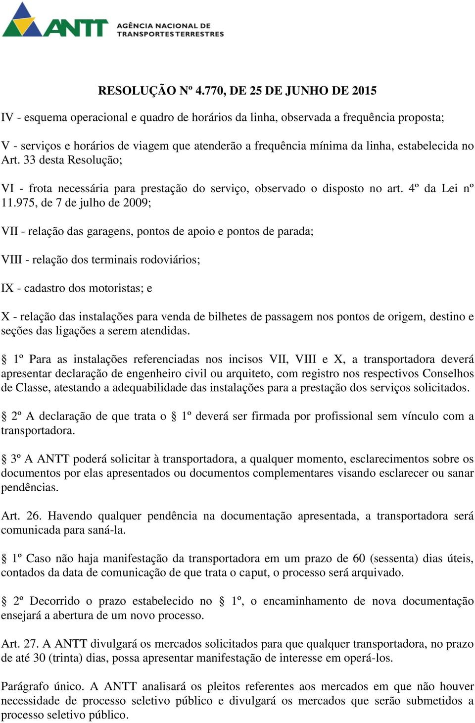 975, de 7 de julho de 2009; VII - relação das garagens, pontos de apoio e pontos de parada; VIII - relação dos terminais rodoviários; IX - cadastro dos motoristas; e X - relação das instalações para