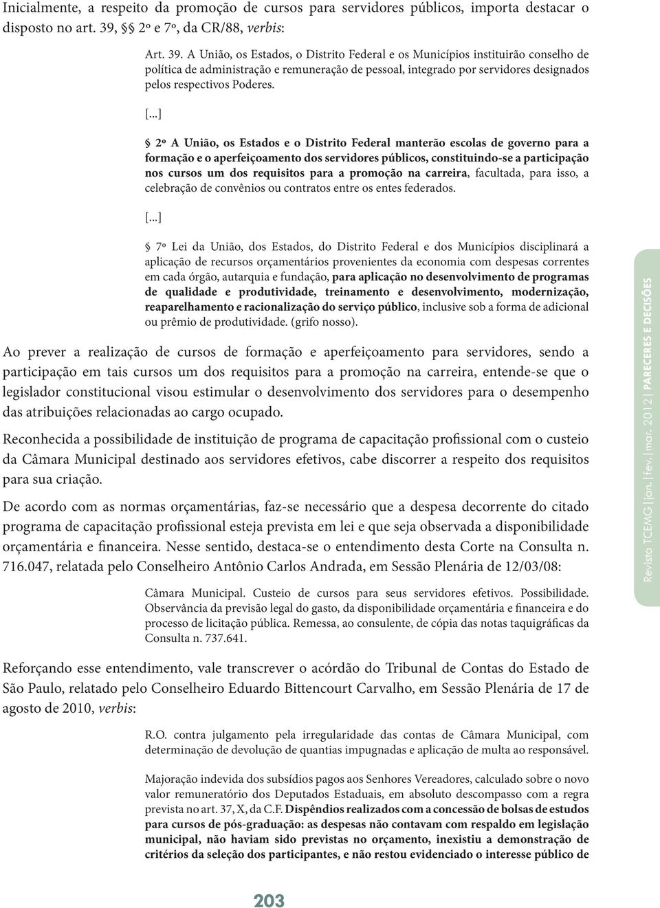 A União, os Estados, o Distrito Federal e os Municípios instituirão conselho de política de administração e remuneração de pessoal, integrado por servidores designados pelos respectivos Poderes.