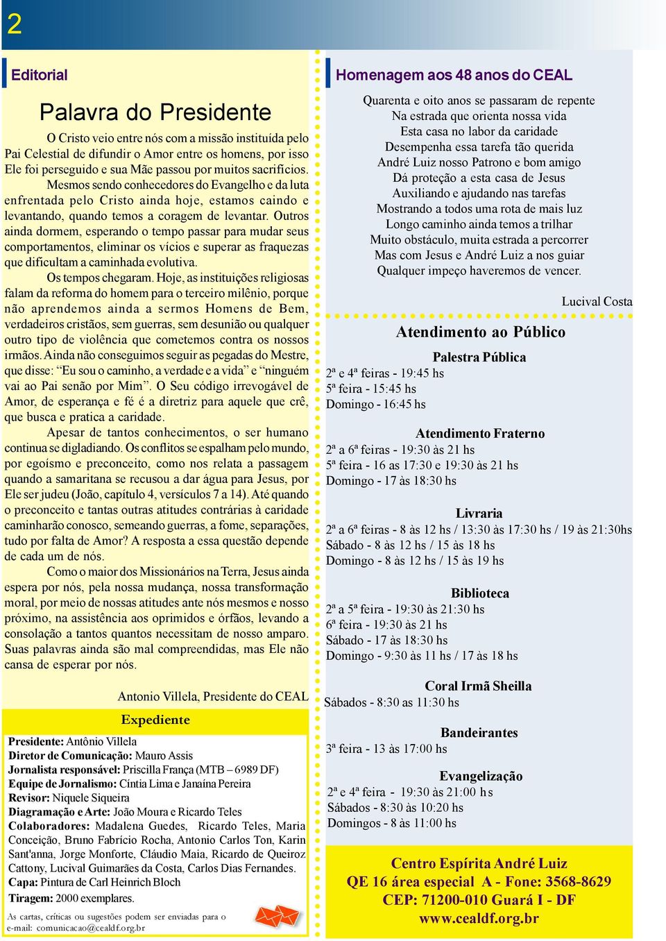 Outros ainda dormem, esperando o tempo passar para mudar seus comportamentos, eliminar os vícios e superar as fraquezas que dificultam a caminhada evolutiva. Os tempos chegaram.