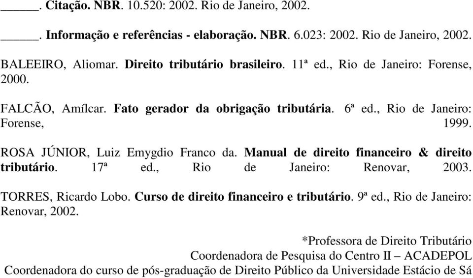 ROSA JÚNIOR, Luiz Emygdio Franco da. Manual de direito financeiro & direito tributário. 17ª ed., Rio de Janeiro: Renovar, 2003. TORRES, Ricardo Lobo.