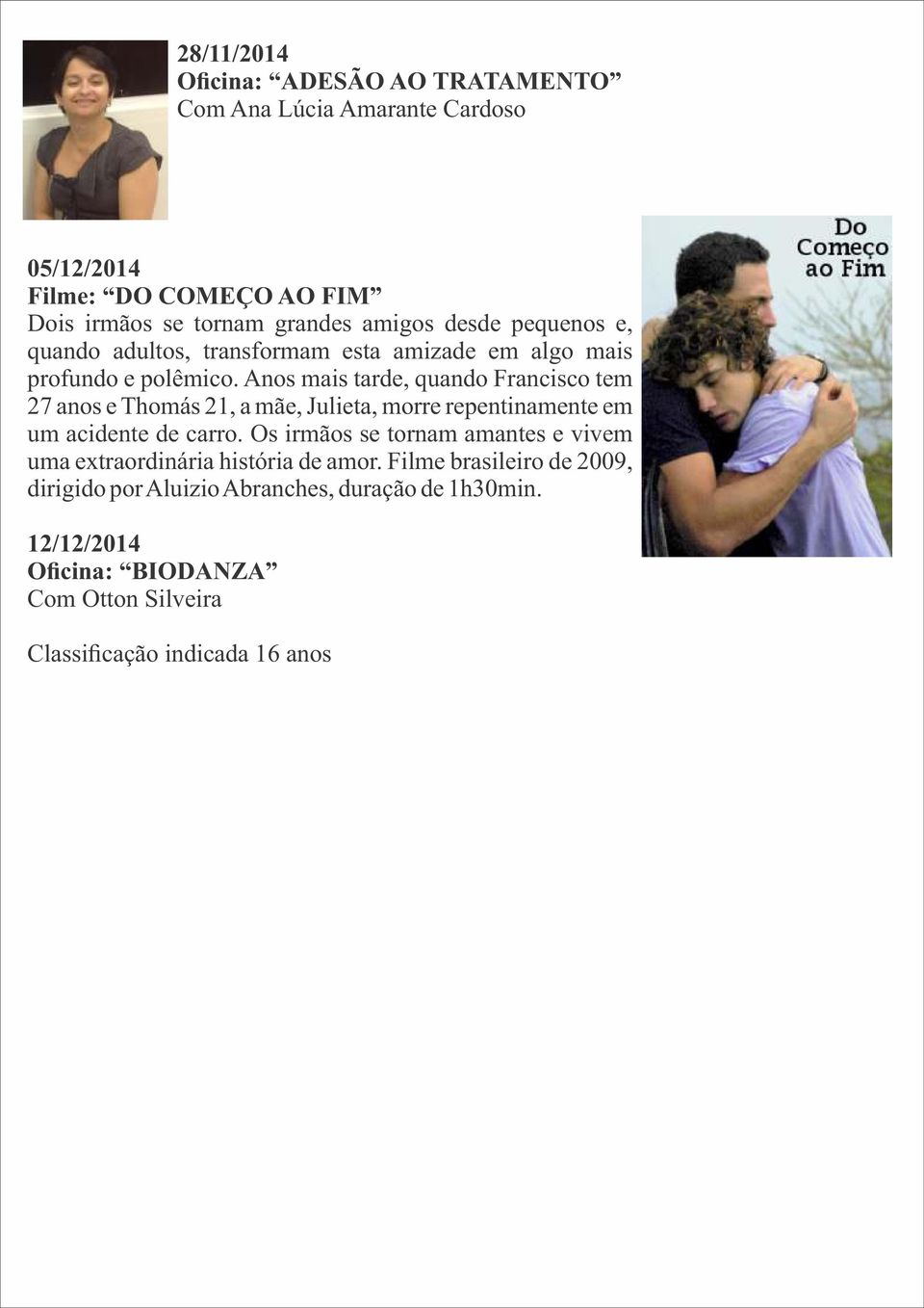 Anos mais tarde, quando Francisco tem 27 anos e Thomás 21, a mãe, Julieta, morre repentinamente em um acidente de carro.