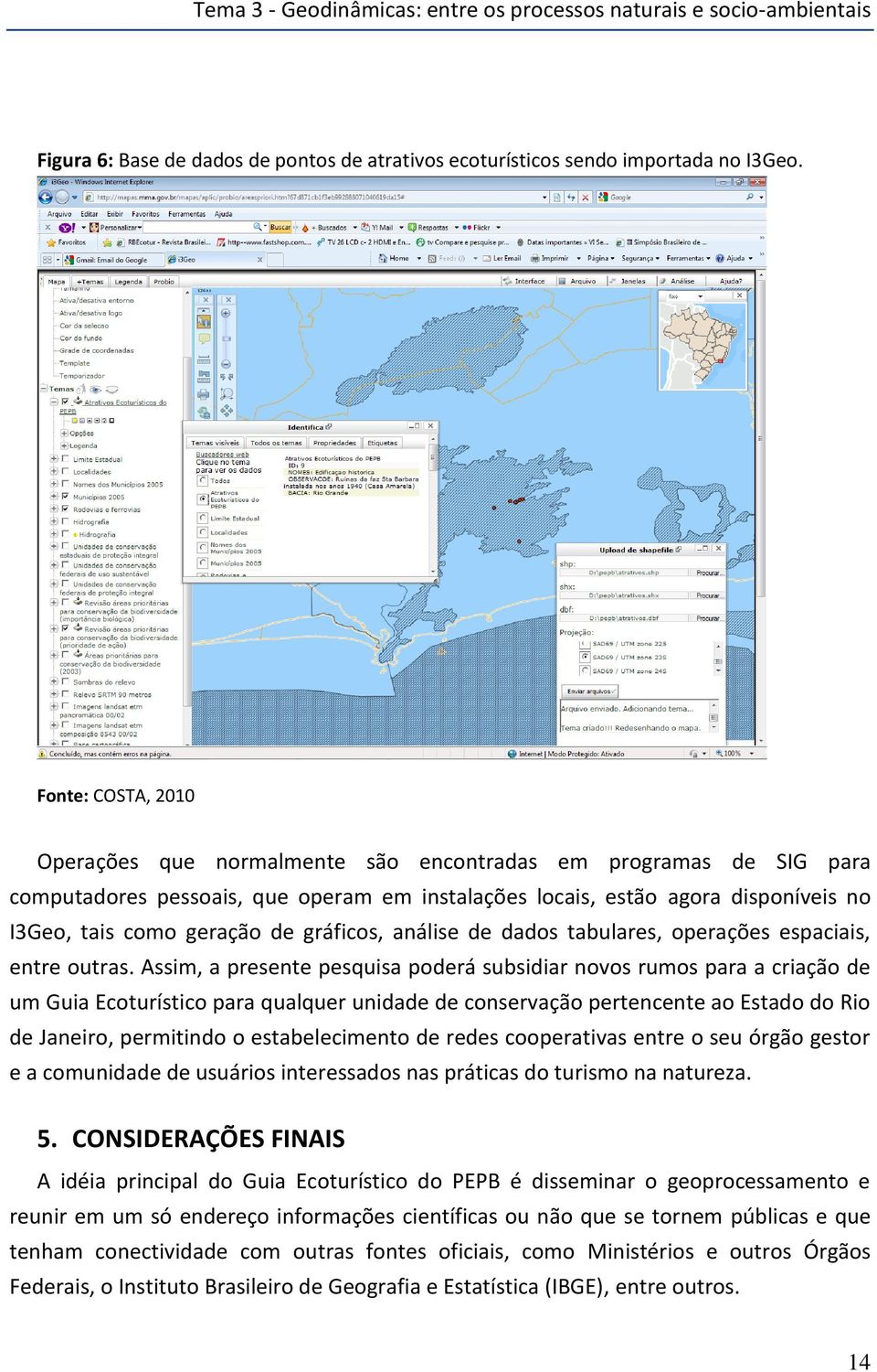 gráficos, análise de dados tabulares, operações espaciais, entre outras.