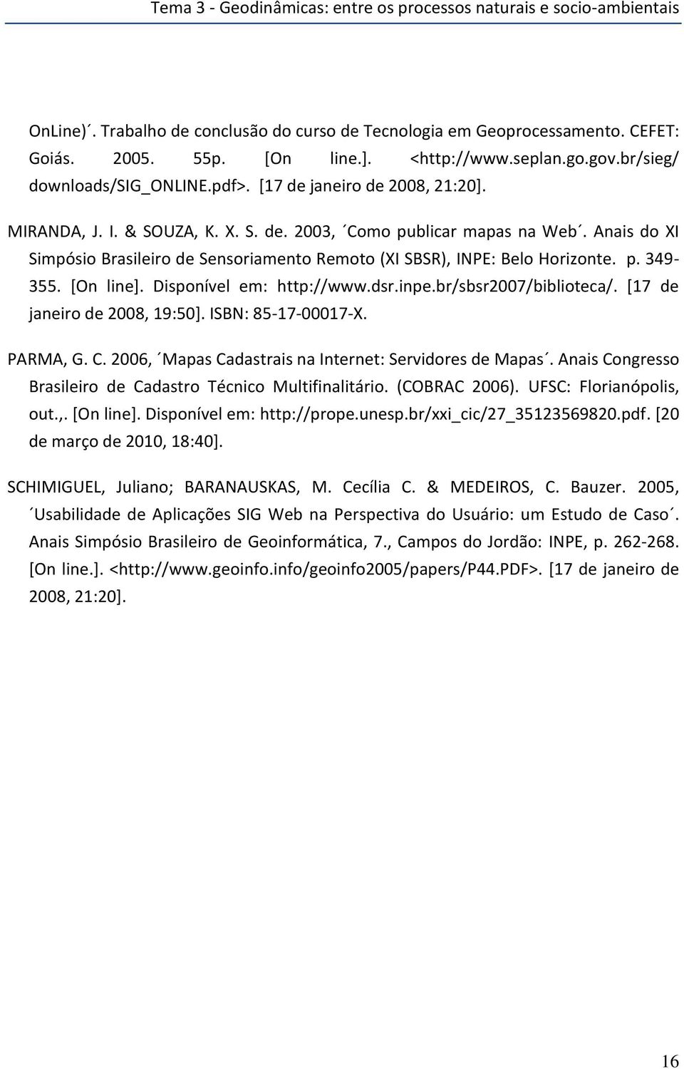 Anais do XI Simpósio Brasileiro de Sensoriamento Remoto (XI SBSR), INPE: Belo Horizonte. p. 349-355. [On line]. Disponível em: http://www.dsr.inpe.br/sbsr2007/biblioteca/.
