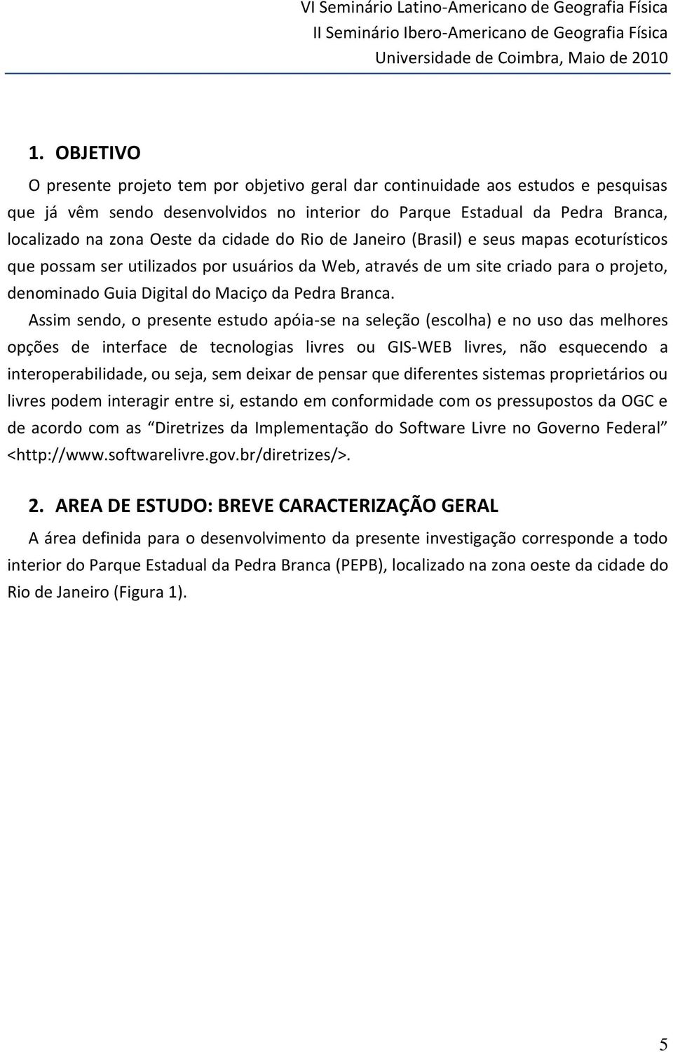 cidade do Rio de Janeiro (Brasil) e seus mapas ecoturísticos que possam ser utilizados por usuários da Web, através de um site criado para o projeto, denominado Guia Digital do Maciço da Pedra Branca.