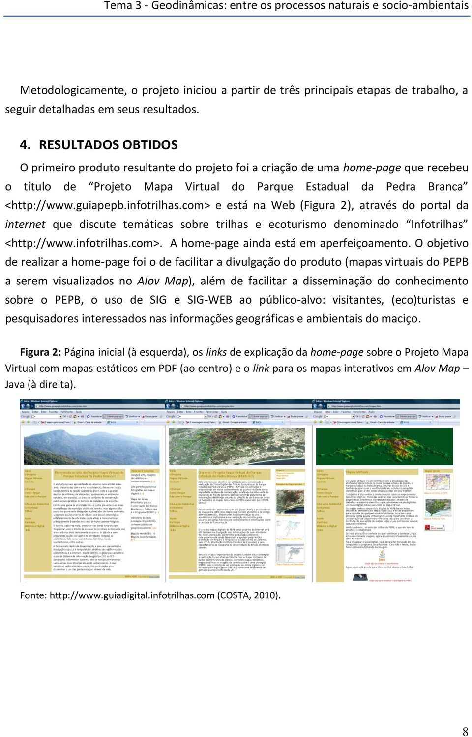 infotrilhas.com> e está na Web (Figura 2), através do portal da internet que discute temáticas sobre trilhas e ecoturismo denominado Infotrilhas <http://www.infotrilhas.com>. A home-page ainda está em aperfeiçoamento.