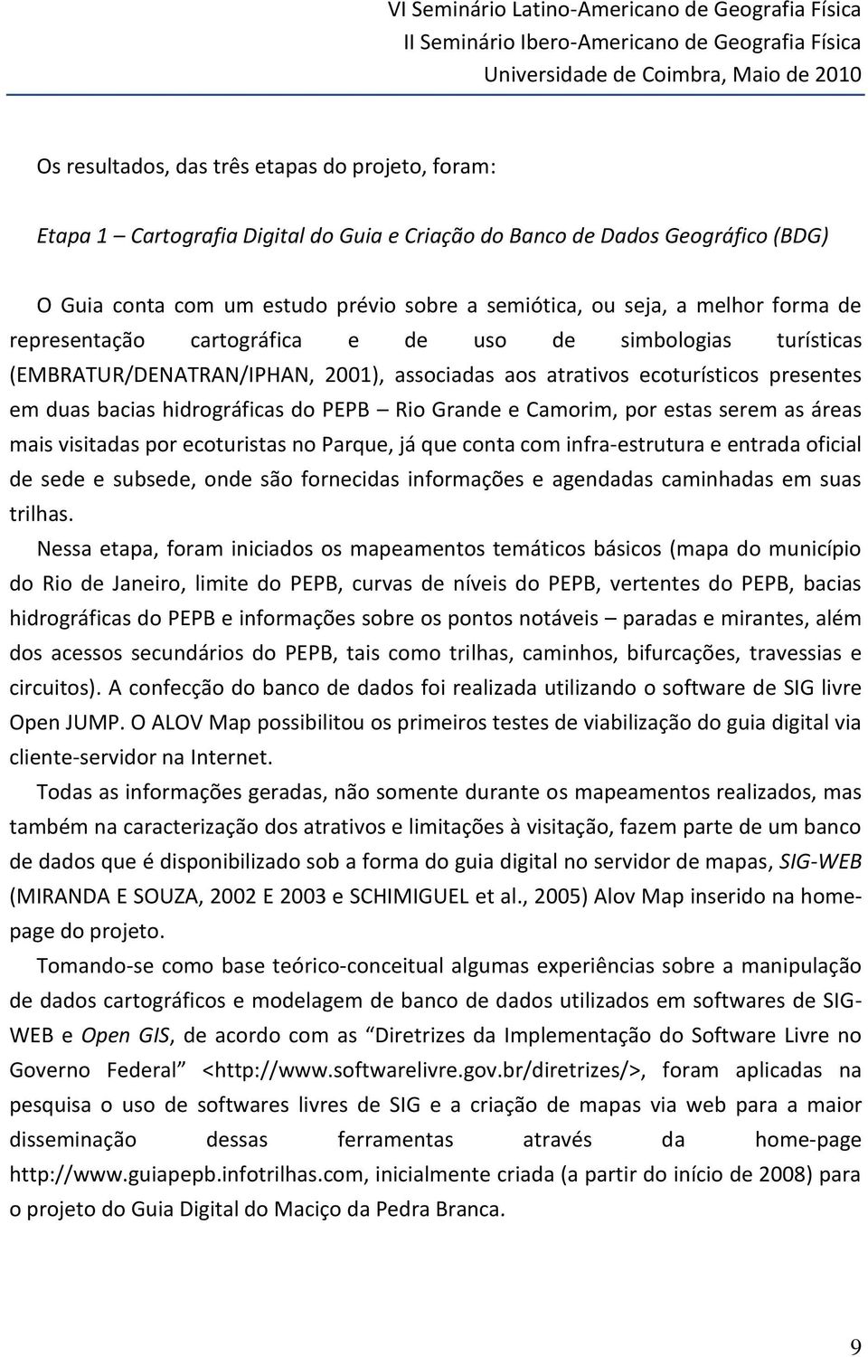 simbologias turísticas (EMBRATUR/DENATRAN/IPHAN, 2001), associadas aos atrativos ecoturísticos presentes em duas bacias hidrográficas do PEPB Rio Grande e Camorim, por estas serem as áreas mais