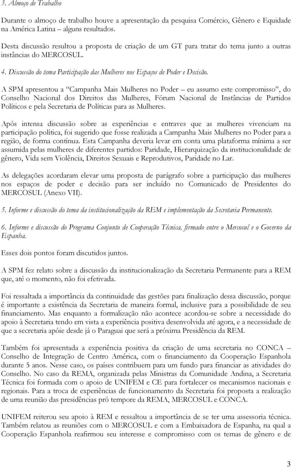 A SPM apresentou a Campanha Mais Mulheres no Poder eu assumo este compromisso, do Conselho Nacional dos Direitos das Mulheres, Fórum Nacional de Instâncias de Partidos Políticos e pela Secretaria de