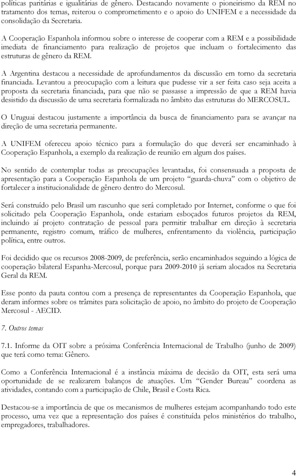 A Cooperação Espanhola informou sobre o interesse de cooperar com a REM e a possibilidade imediata de financiamento para realização de projetos que incluam o fortalecimento das estruturas de gênero