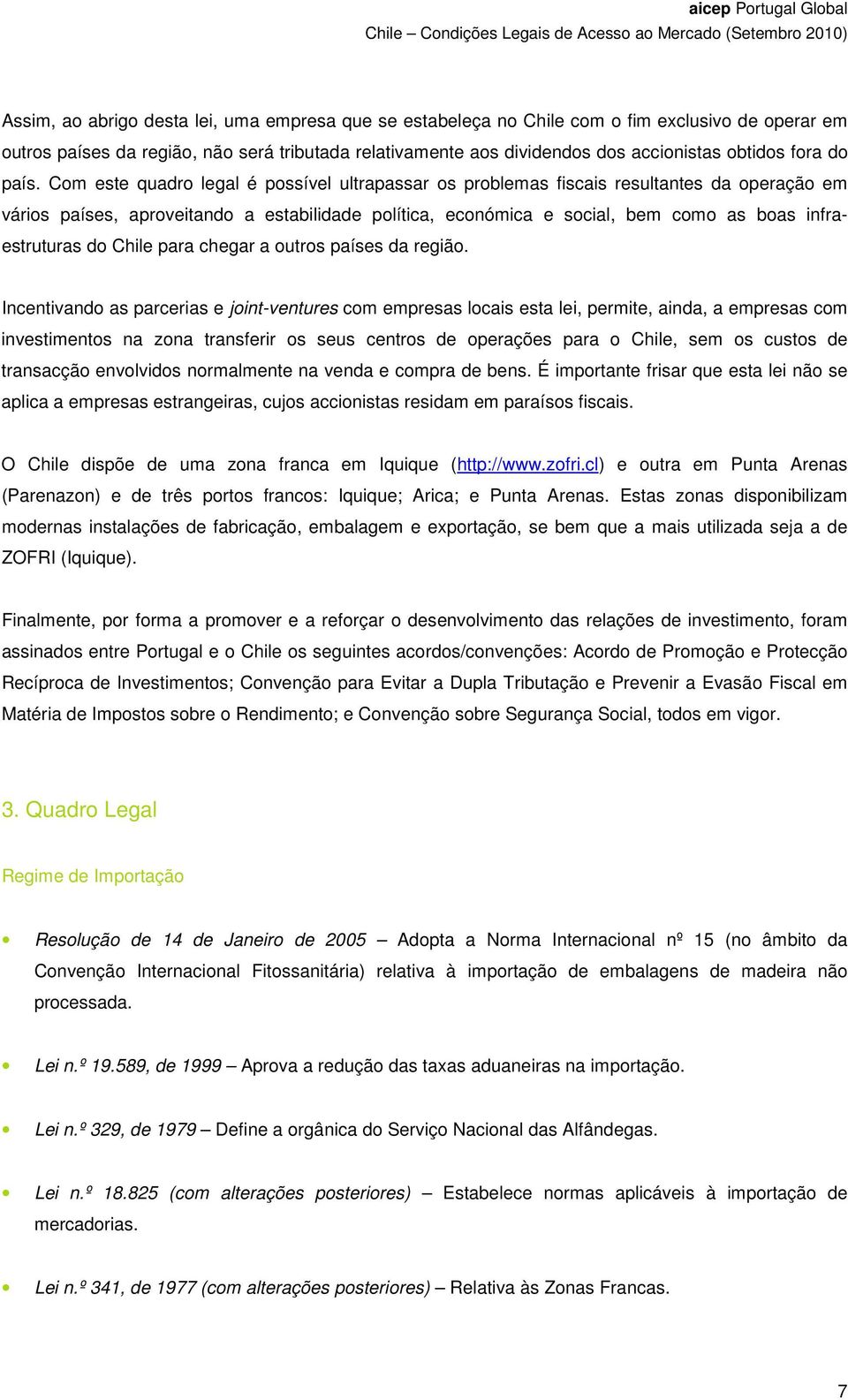 Com este quadro legal é possível ultrapassar os problemas fiscais resultantes da operação em vários países, aproveitando a estabilidade política, económica e social, bem como as boas infraestruturas