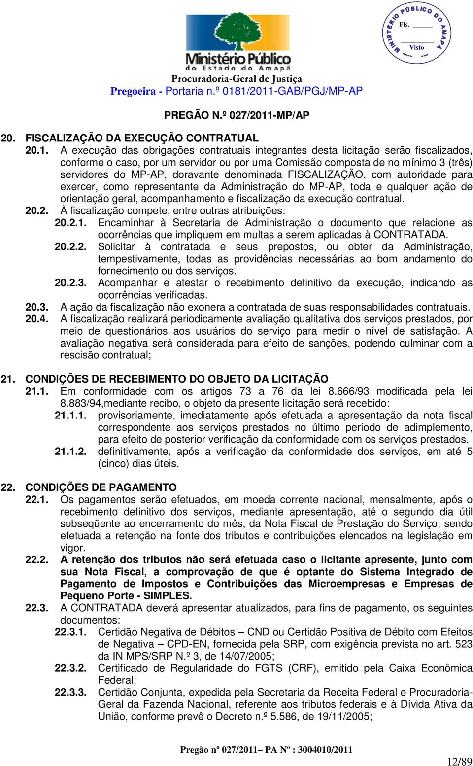 doravante denominada FISCALIZAÇÃO, com autoridade para exercer, como representante da Administração do MP-AP, toda e qualquer ação de orientação o geral, acompanhamento e fiscalização da execução