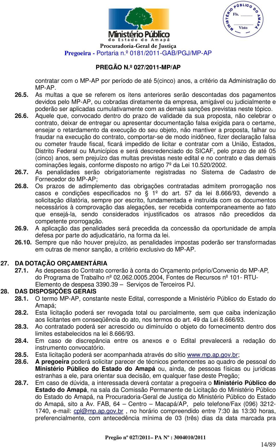 As multas a que se referem os itens anteriores serão descontadas dos pagamentos devidos pelo MP-AP, ou cobradas diretamente da empresa, amigável ou judicialmente e poderão ser aplicadas