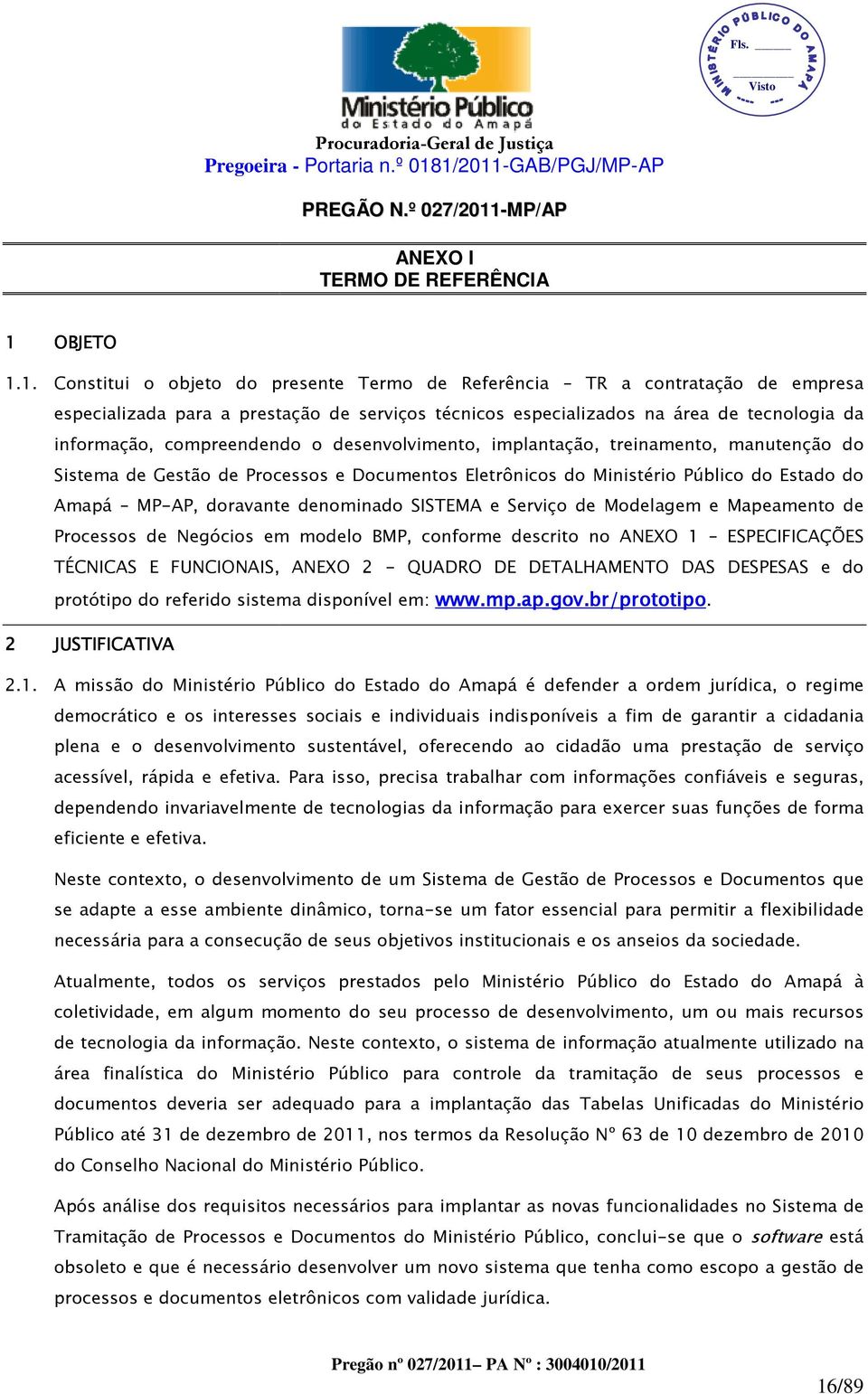 SISTEMA e Serviço de Modelagem e Mapeamento de Processos de Negócios em modelo BMP, conforme descrito no ANEXO 1 ESPECIFICAÇÕES TÉCNICAS E FUNCIONAIS, ANEXO 2 - QUADRO DE DETALHAMENTO DAS DESPESAS e