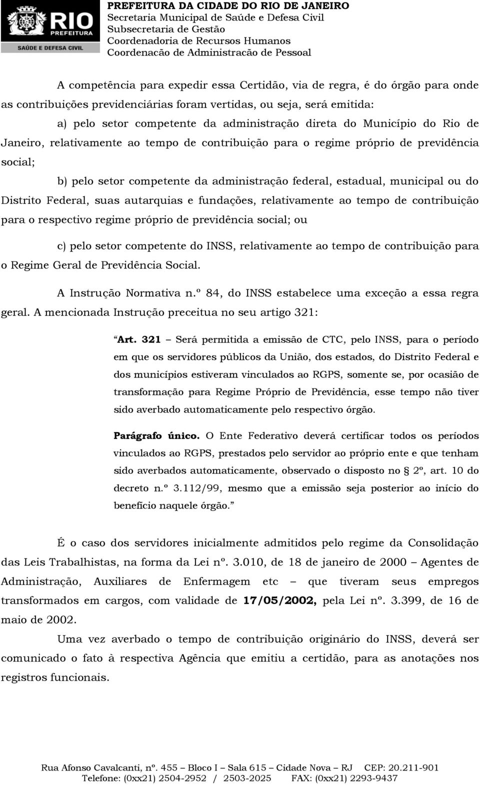 Distrito Federal, suas autarquias e fundações, relativamente ao tempo de contribuição para o respectivo regime próprio de previdência social; ou c) pelo setor competente do INSS, relativamente ao