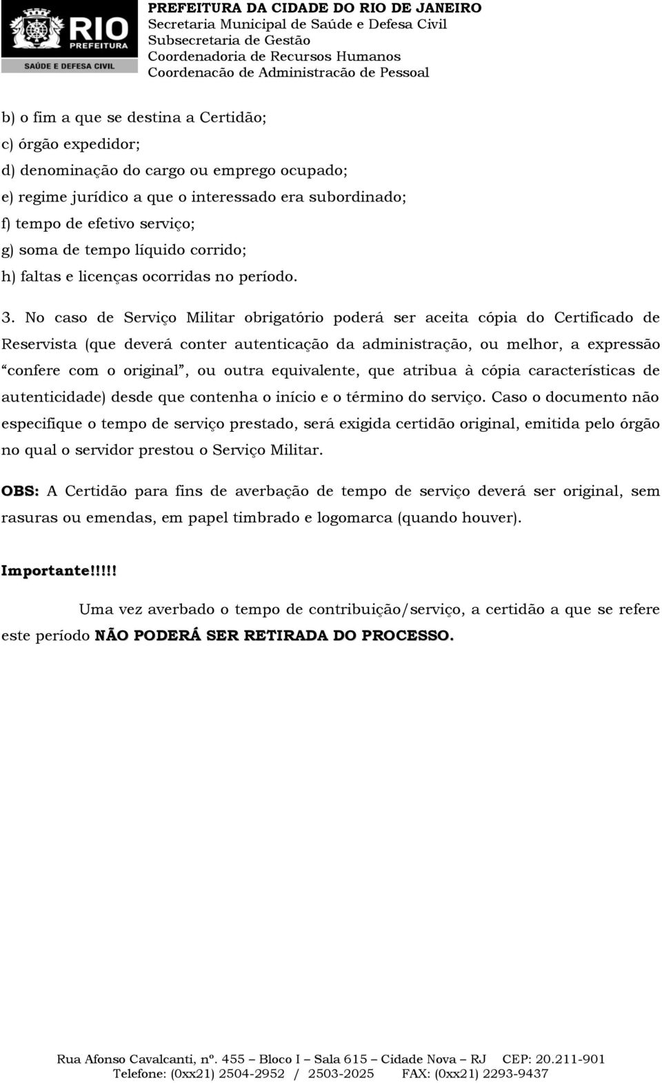 No caso de Serviço Militar obrigatório poderá ser aceita cópia do Certificado de Reservista (que deverá conter autenticação da administração, ou melhor, a expressão confere com o original, ou outra