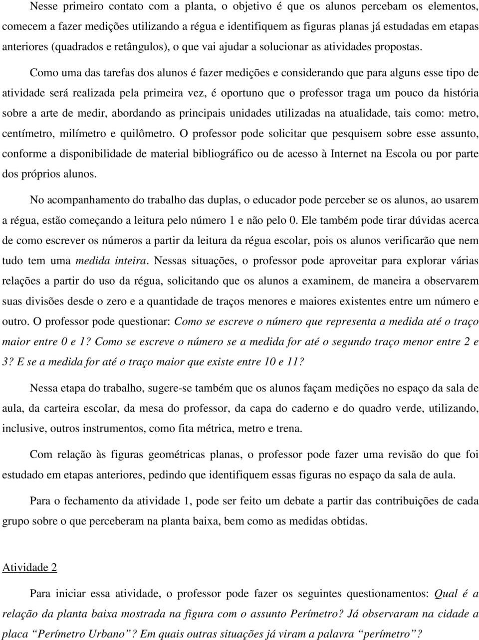 Como uma das tarefas dos alunos é fazer medições e considerando que para alguns esse tipo de atividade será realizada pela primeira vez, é oportuno que o professor traga um pouco da história sobre a