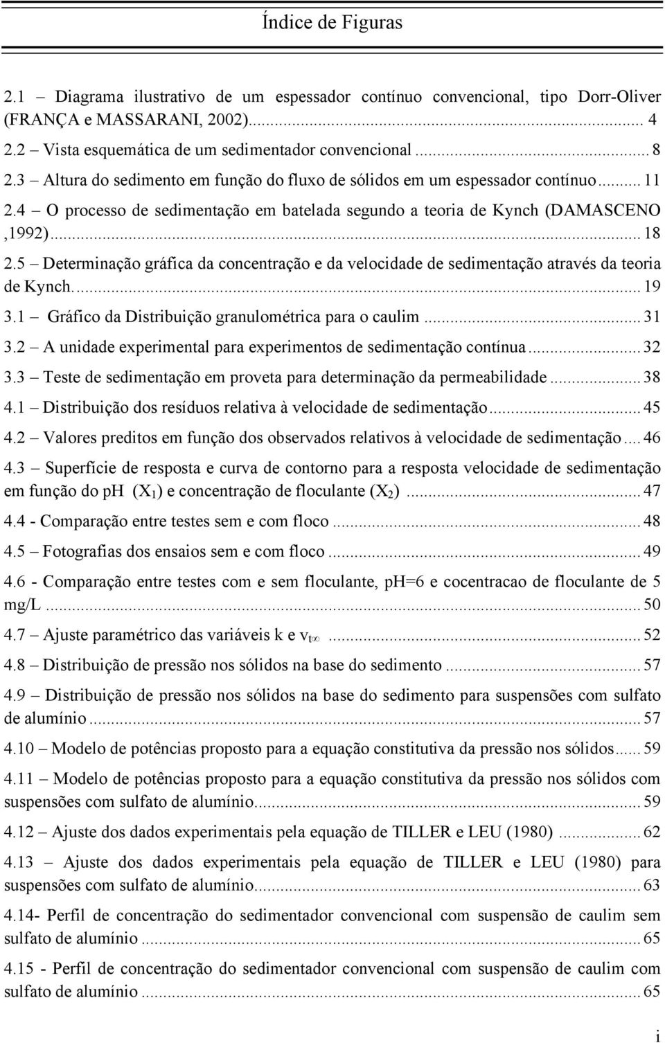 5 Determinação gráfica da concentração e da velocidade de edimentação atravé da teoria de Kynch... 19 3.1 Gráfico da Ditribuição granulométrica para o caulim... 31 3.