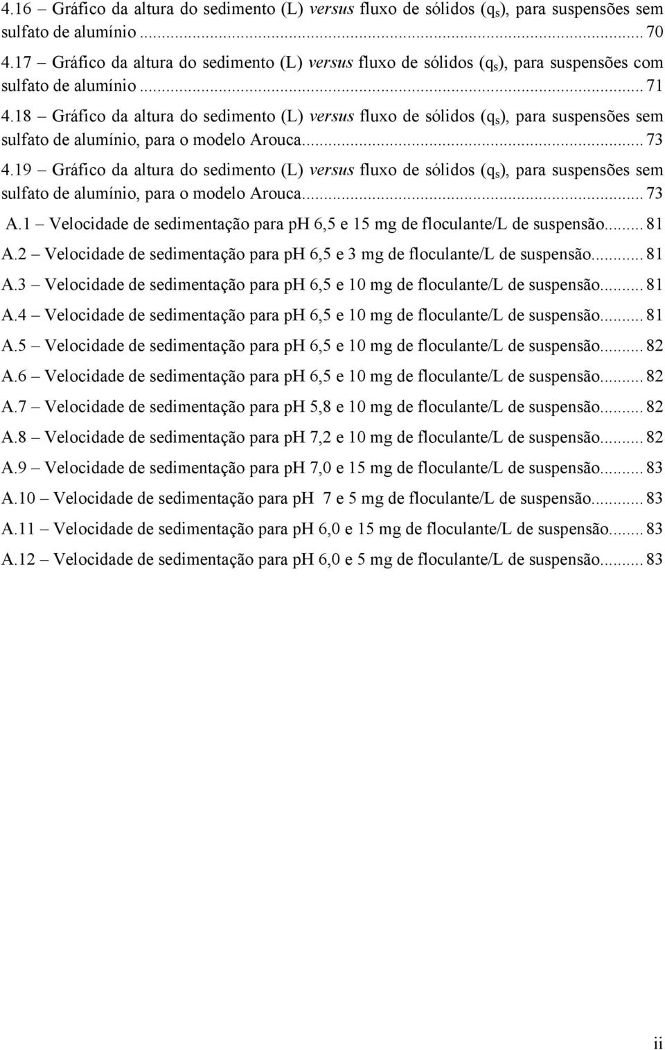 18 Gráfico da altura do edimento (L) veru fluxo de ólido (q ), para upenõe em ulfato de alumínio, para o modelo Arouca... 73 4.