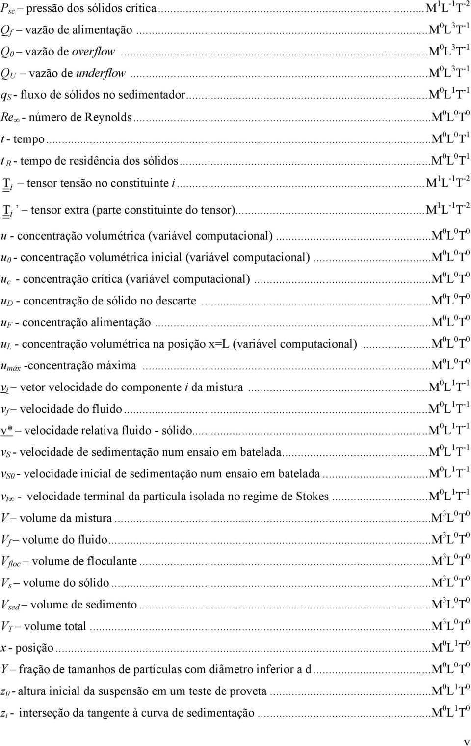 ..m 1 L -1 T -2 Τ i tenor extra (parte contituinte do tenor)...m 1 L -1 T -2 u - concentração volumétrica (variável computacional).